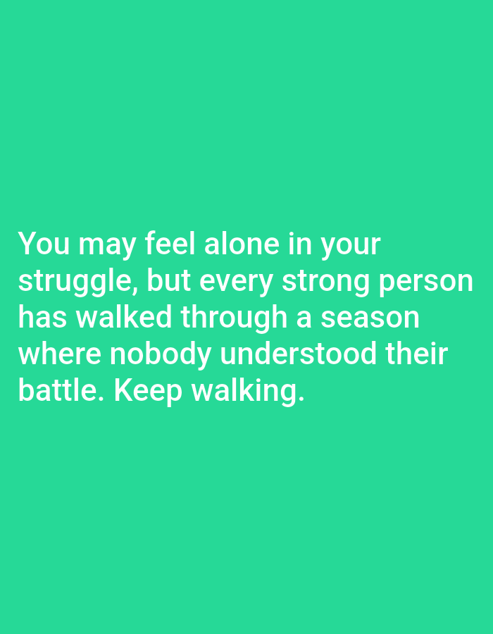 The image is a photograph with a solid teal background. White text is superimposed on the background, forming a motivational quote. The quote reads: "You may feel alone in your struggle, but every strong person has walked through a season where nobody understood their battle. Keep walking." There are no people, objects, or recognizable landmarks from Алмалыбақ, Kazakhstan, visible in the image.