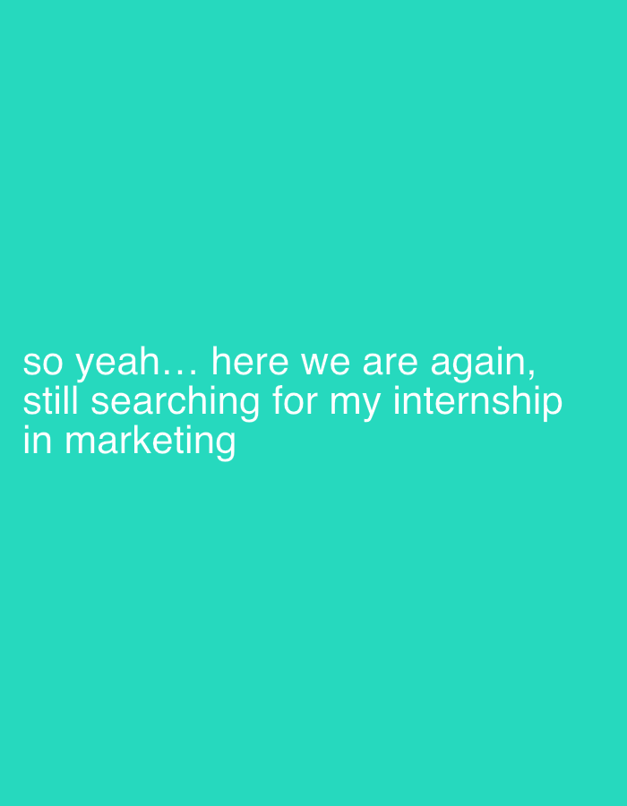 The image is a digital graphic with white text overlayed on a teal background. The text reads, "so yeah... here we are again, still searching for my internship in marketing." The image is not a photograph and therefore does not depict a scene in Strasbourg, France, or any other specific location. It is a simple text-based graphic.