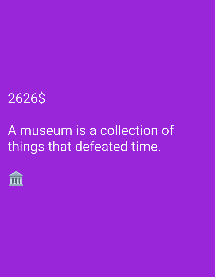 A solid purple background features white text and a small emoji of a classical building. The text at the top reads "2626$". Below that, a sentence states "A museum is a collection of things that defeated time." The emoji of the building is located in the bottom left corner. The scene is indoors, likely a screen display.