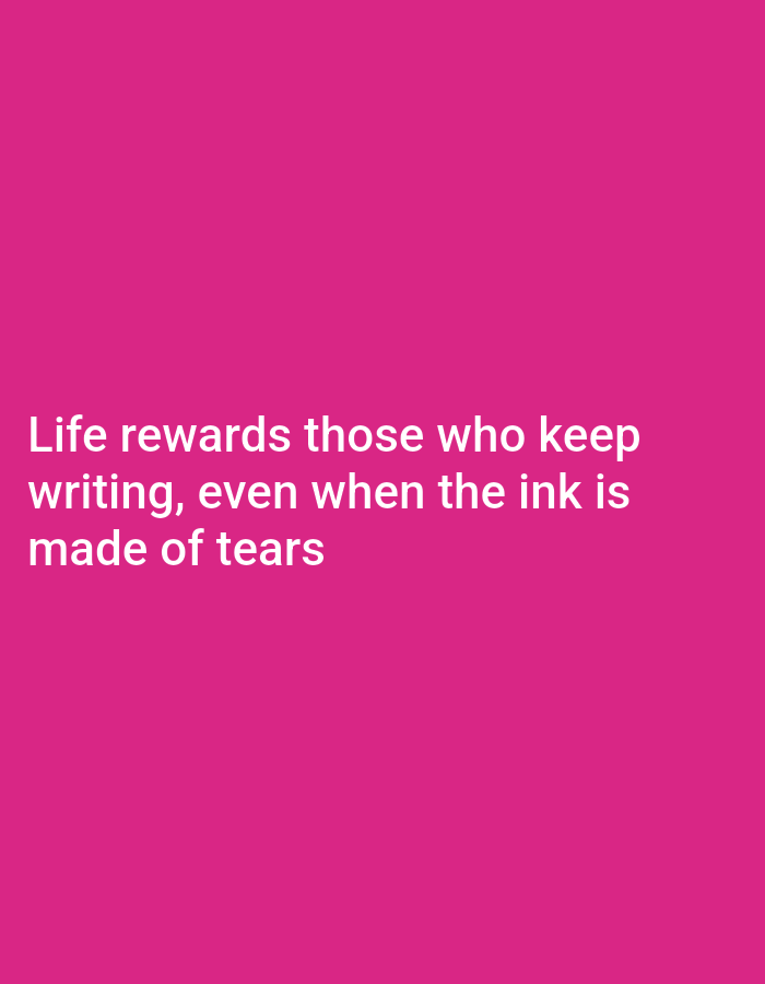 A quote is displayed in white text against a solid magenta background. The quote reads: "Life rewards those who keep writing, even when the ink is made of tears." The text is left-aligned and spans three lines.