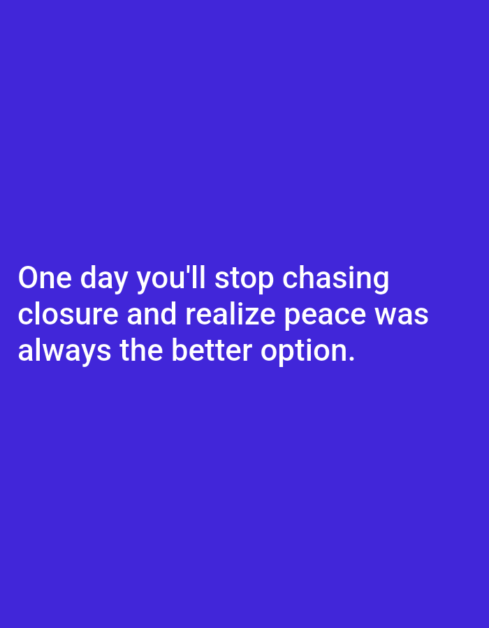 A white text quote on a solid blue background reads, "One day you'll stop chasing closure and realize peace was always the better option."