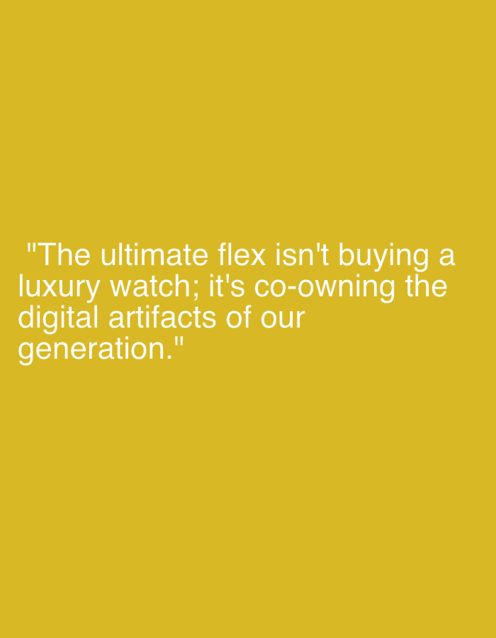 The media file is a still image with a solid yellow background. White text is centered on the image, forming a quote. The quote reads: "The ultimate flex isn't buying a luxury watch; it's co-owning the digital artifacts of our generation." There are no people, objects, or scenes depicted in the image, other than the text itself. No time of day, weather, or location cues are present. The emotion conveyed is intellectual, suggesting a commentary on modern trends and values.