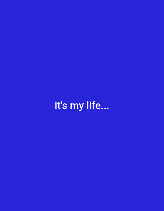 The image is a plain, solid blue background with white text in the center that reads "it's my life...". There is no discernible location in Almaty, Kazakhstan, or any other city, as the image contains only text on a uniformly colored background.