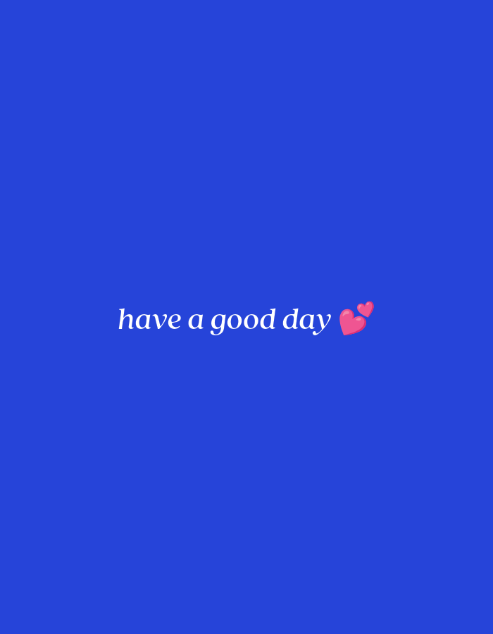 A simple, minimalist image features white text on a vibrant blue background. The text reads "have a good day" in an elegant, cursive font. To the right of the text, two small, pink heart emojis are placed closely together, adding a touch of warmth and positivity. The overall composition is clean and uncluttered, conveying a cheerful and friendly message.