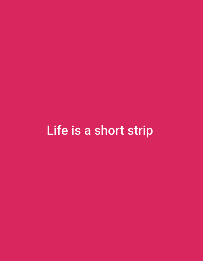 The image is a plain, solid pink background with white text centered on it. The text reads "Life is a short strip". There are no people, objects, actions, interactions, or environmental elements depicted. The location of Zinna, Nigeria is not present in the image.