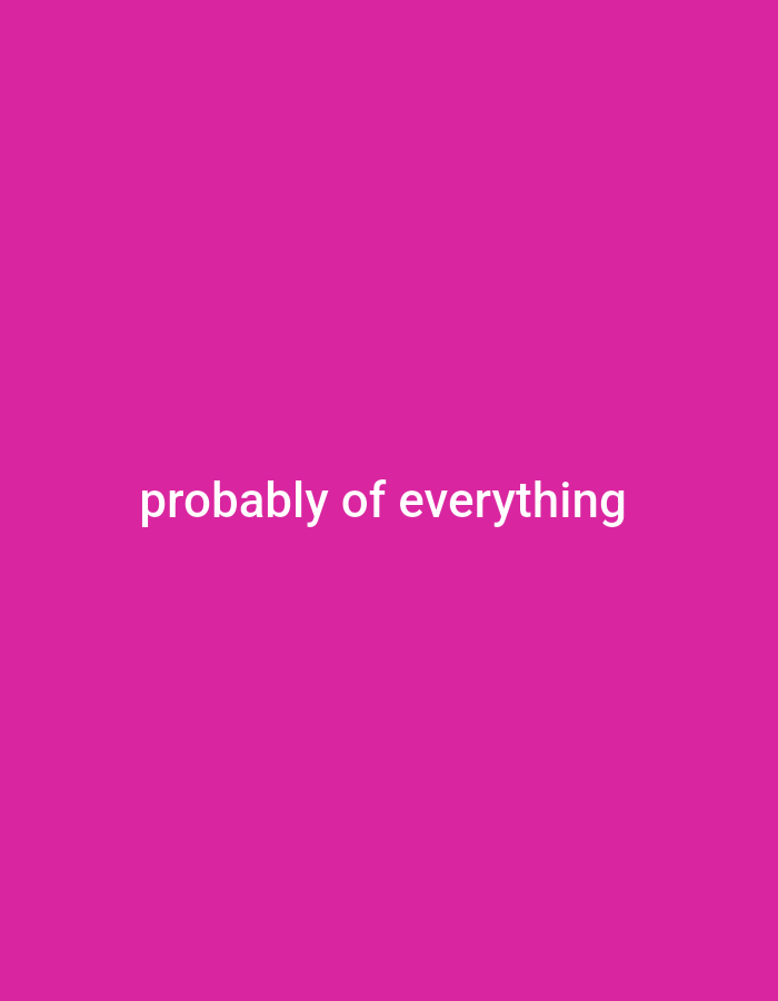 The image contains a solid, vibrant pink background. Centered on the background, in white sans-serif text, are the words "probably of everything". There are no people, objects, actions, or interactions depicted. The image is entirely abstract and does not contain any elements that could be used to identify a location in Zinna, Nigeria.
