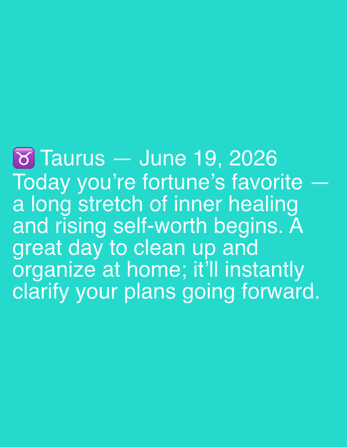 This is a digital image displaying text on a solid teal background. The text is white and appears to be a horoscope or daily affirmation.
The text reads:
"Taurus — June 19, 2026
Today you're fortune's favorite — a long stretch of inner healing and rising self-worth begins. A great day to clean up and organize at home; it'll instantly clarify your plans going forward."
The image includes a stylized Taurus zodiac symbol at the beginning of the text. There are no people, objects, or specific scene details visible, only the text against the colored background. The context provided about Mantov, Czechia, does not appear to be directly referenced or depicted in the image itself.
