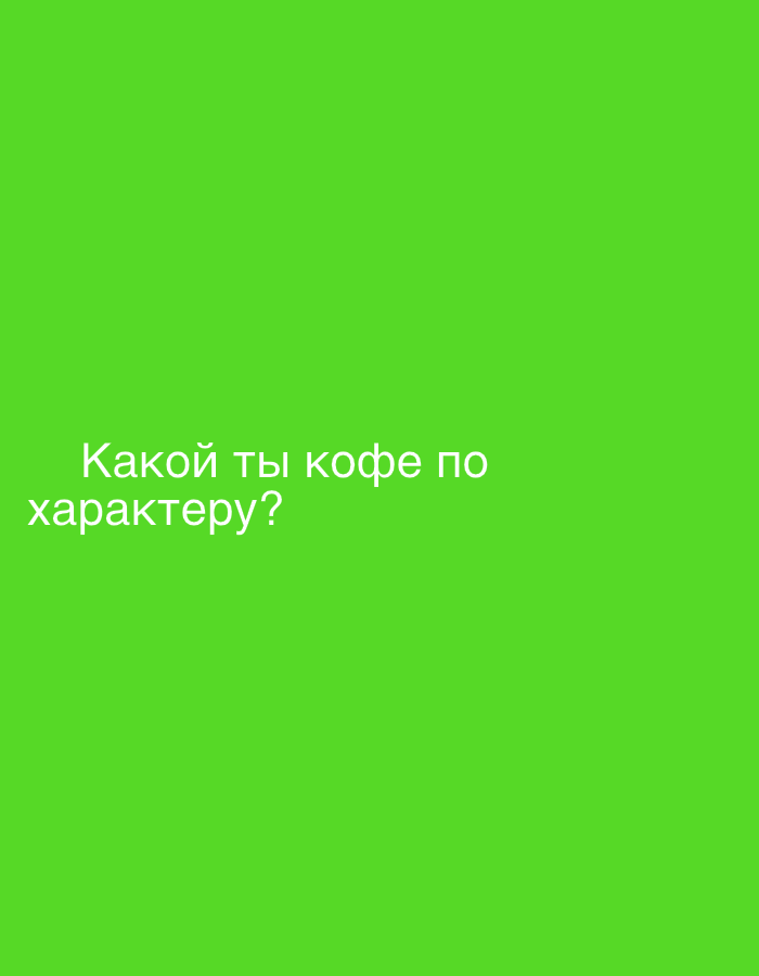 The image is a vertically oriented, bright green screen with white text. The text reads "Какой ты кофе по характеру?" which translates to "What kind of coffee are you by character?" The text is positioned in the lower left quadrant of the screen.