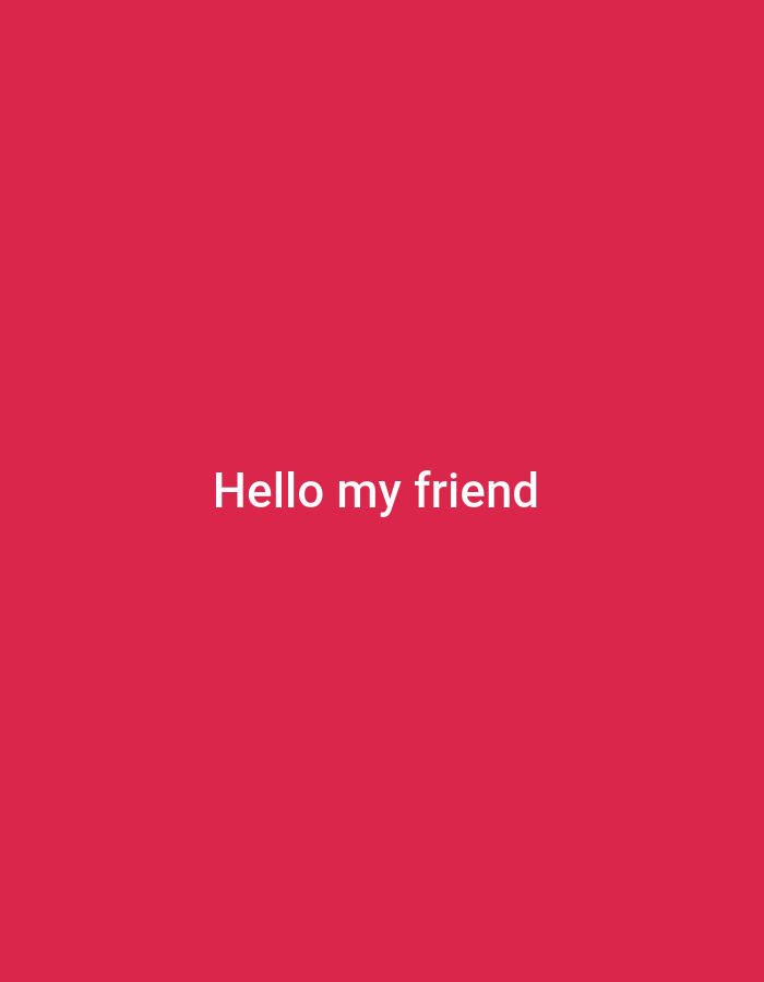 The image displays a solid red background with white text centered on it. The text reads "Hello my friend". There are no people, objects, or environmental details visible in the image, and therefore, no information can be provided about its location in Теңги, Kyrgyzstan.