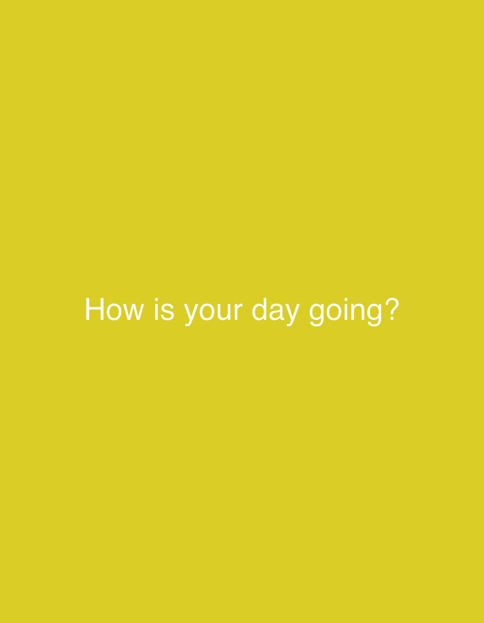 The media file is a static image featuring a plain, solid yellow background. Centered on the background, in a large, white, sans-serif font, is the text "How is your day going?". The image appears to be a digital graphic, possibly used as a social media post or a part of a presentation. There are no people, objects, or scene elements visible, nor any indications of time of day, weather, or specific location cues beyond the general context provided. The emotion conveyed is neutral, with the text posing a direct question.