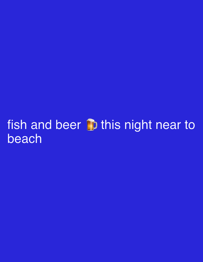 The image displays white text against a solid blue background. The text reads "fish and beer 🍺 this night near to beach". The beer emoji is positioned between "beer" and "this". The text is presented in two lines. The first line contains "fish and beer 🍺 this night near to". The second line contains "beach".