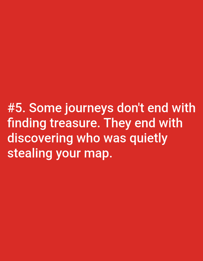 A white text quote is overlaid on a solid red background. The quote, which appears to be a numbered item "#5", reads: "Some journeys don't end with finding treasure. They end with discovering who was quietly stealing your map."