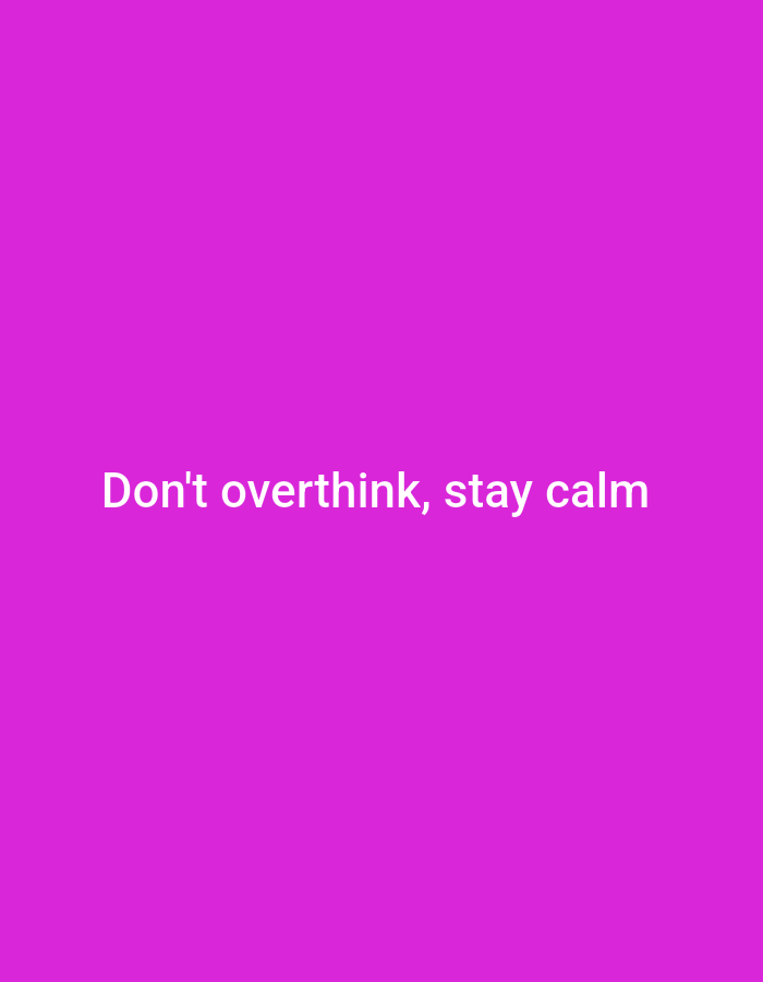 The image is a plain, vertical, solid fuchsia background with white text in the center. The text reads "Don't overthink, stay calm." There are no other objects, people, or environmental details visible in the image. It is not possible to determine the location of this image within a city, as it is a digitally rendered graphic.