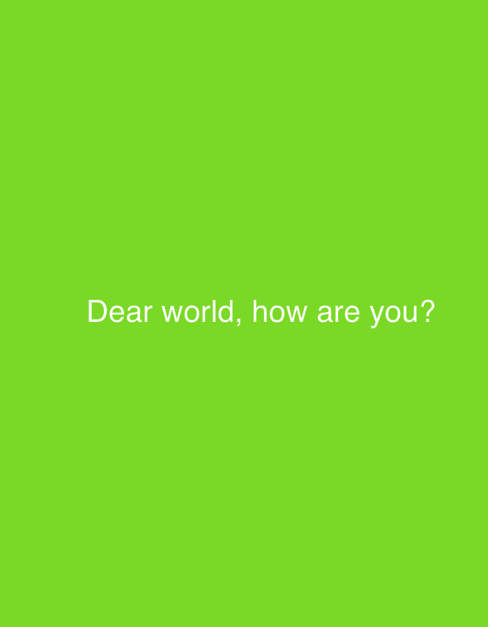 The image is a plain, solid bright green background with white text centered on it. The text reads: "Dear world, how are you?". There is no discernible location in the city of Astana, Kazakhstan. There are no people, subjects, objects, actions, or interactions depicted in the scene. The environment is exclusively a flat, uniform green surface.
