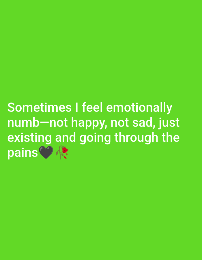 A brightly lit, plain green background features white text that reads, "Sometimes I feel emotionally numb—not happy, not sad, just existing and going through the pains 🖤🥀." The text is centered on the background, with the emojis of a black heart and a wilted rose placed to the left of the word "pains." The image appears to be a digital graphic or a screenshot of text.