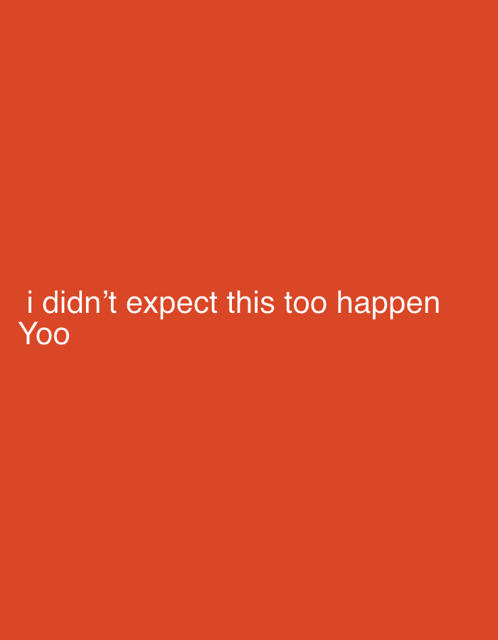 The image is a screenshot of text displayed on a plain, solid orange background. The text reads "i didn't expect this too happen Yoo" in white sans-serif font. The text is positioned in the lower left quadrant of the image. There is no discernible location in the city of Jere South, Nigeria, nor any people, objects, or actions depicted in the image.