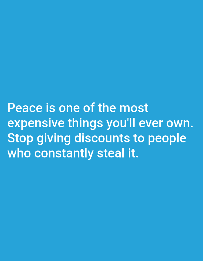 The image contains white text on a solid blue background. The text reads: "Peace is one of the most expensive things you'll ever own. Stop giving discounts to people who constantly steal it." There are no people, objects, or environmental details present as the image is solely text on a colored background. The location is Unknown, Unknown.