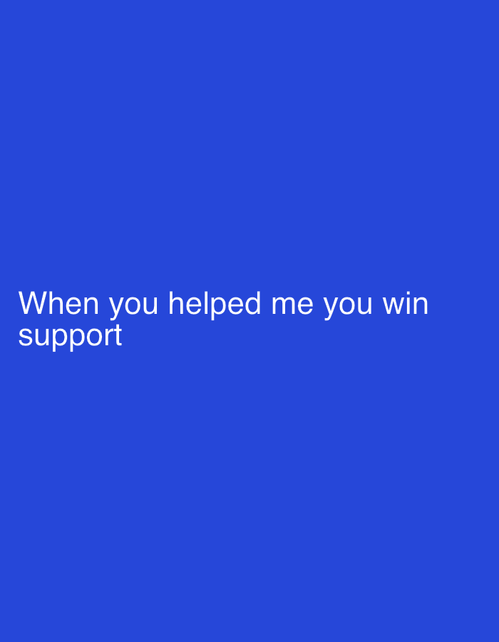 The image shows white text on a solid blue background. The text reads: "When you helped me you win support." The text is located in the bottom left quadrant of the image. There are no people, objects, or environmental details visible.
