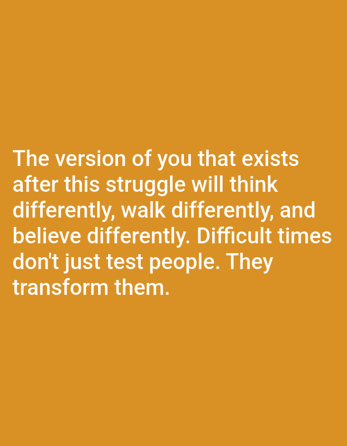 The image is a text-based graphic with a solid orange background. White text is displayed in the center of the image. The text reads: "The version of you that exists after this struggle will think differently, walk differently, and believe differently. Difficult times don't just test people. They transform them." There are no people, specific objects, or environmental details discernible in the image other than the text and its background. The location of Алмалыбақ, Kazakhstan is not relevant to the visual content of the image.