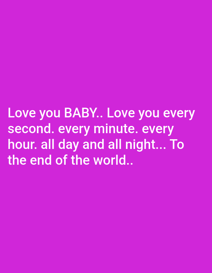 A bright magenta background is covered with white text. The text is a romantic message that reads "Love you BABY.. Love you every second. every minute. every hour. all day and all night... To the end of the world..".