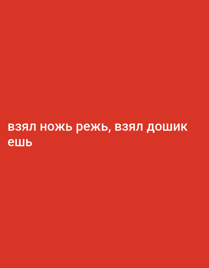 The image is a digital graphic with a solid red background. White text is superimposed on the lower portion of the image. The text reads: "взял нож режь, взял дошик ешь". This translates from Russian to English as "took a knife to cut, took instant noodles to eat." There are no people, objects, or scenes depicted in the image beyond the text itself. The overall impression is stark and minimalist due to the single color background and the absence of any other visual elements. There are no discernible details related to time of day, weather, location, or emotions.