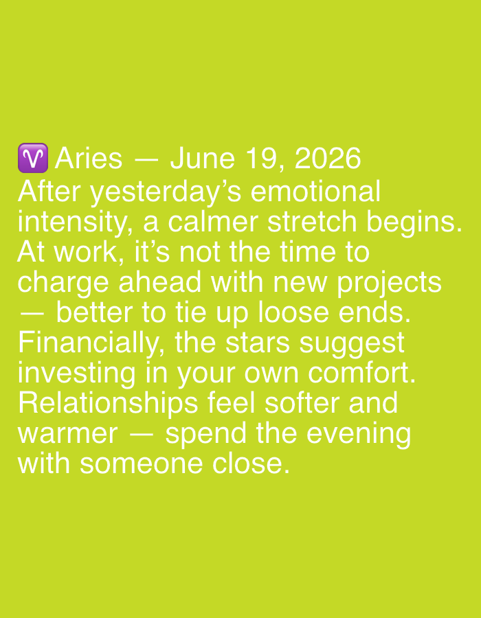 The media file is a digital image with a lime green background. It features text in a light, possibly white, font. The text is a horoscope reading for Aries on June 19, 2026. The reading discusses emotional intensity, work projects, financial suggestions, and relationship advice. It begins with a purple Aries symbol next to the word "Aries". The text indicates a shift from emotional intensity to a calmer period, advising against new projects at work and instead focusing on tying up loose ends. Financially, the stars suggest investing in personal comfort. The relationships section describes them as "softer and warmer," encouraging spending the evening with a loved one. The overall tone of the text is advisory and reflective, suggesting a day of calm and personal focus. There are no visible people, objects, or specific scene details beyond the text and its background. The location context of Mantov, Czechia is not visually represented in the image.