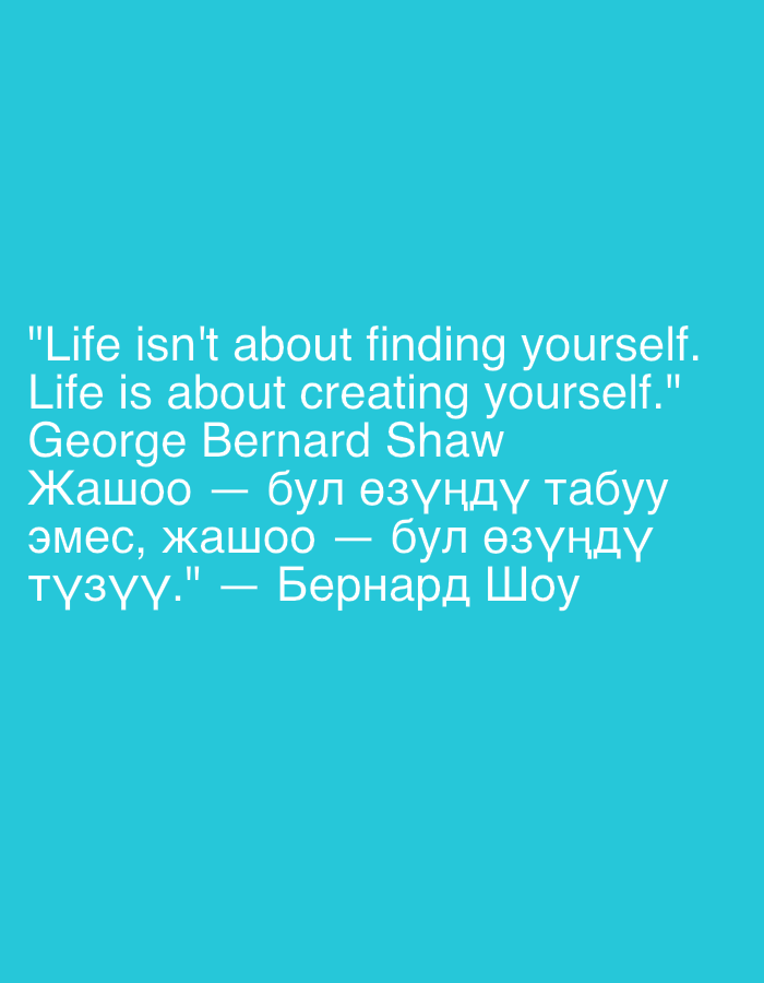 The image is a digital graphic with a solid teal background. White text is overlaid on the graphic, displaying a quote attributed to George Bernard Shaw in both English and Cyrillic script. The English portion of the quote reads: "'Life isn't about finding yourself. Life is about creating yourself.' George Bernard Shaw". Below this, the quote is translated into Cyrillic as: "Жашоо — бул өзүңдү табуу эмес, жашоо — бул өзүңдү түзүү." — Бернард Шоу. There are no people, subjects, objects, actions, interactions, or environmental elements present in the image beyond the text and background. The location of Myrza-Ake, Kyrgyzstan is not depicted or referenced in the image content.