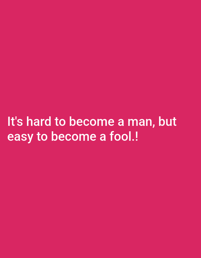 The image contains text overlaid on a solid pink background. The text reads: "It's hard to become a man, but easy to become a fool.!" The text is white and appears to be centered in the lower half of the image. There are no people, objects, or environmental details depicted.