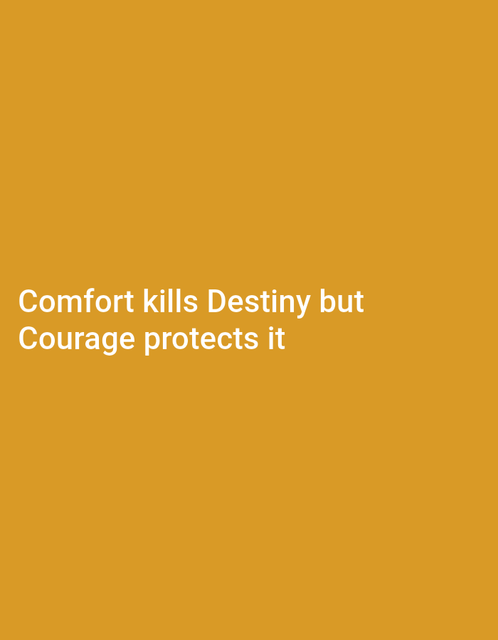 The image is a plain, solid ochre background with white text. The text reads: "Comfort kills Destiny but Courage protects it". There are no discernible people, objects, actions, interactions, or environmental details, nor is there any information placing it in Jalingo, Nigeria.