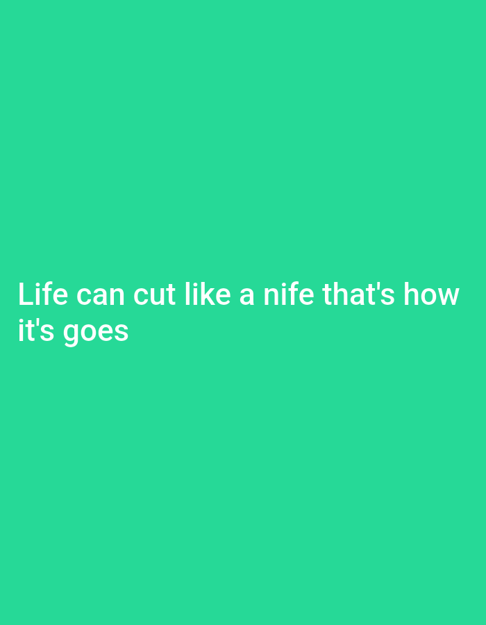 The image displays a plain, bright green background with white text superimposed. The text reads: "Life can cut like a knife that's how it's goes". There are no people, subjects, objects, actions, or interactions visible in the image. The environment is solely the green background. There is no information about the location in Zinna, Nigeria.