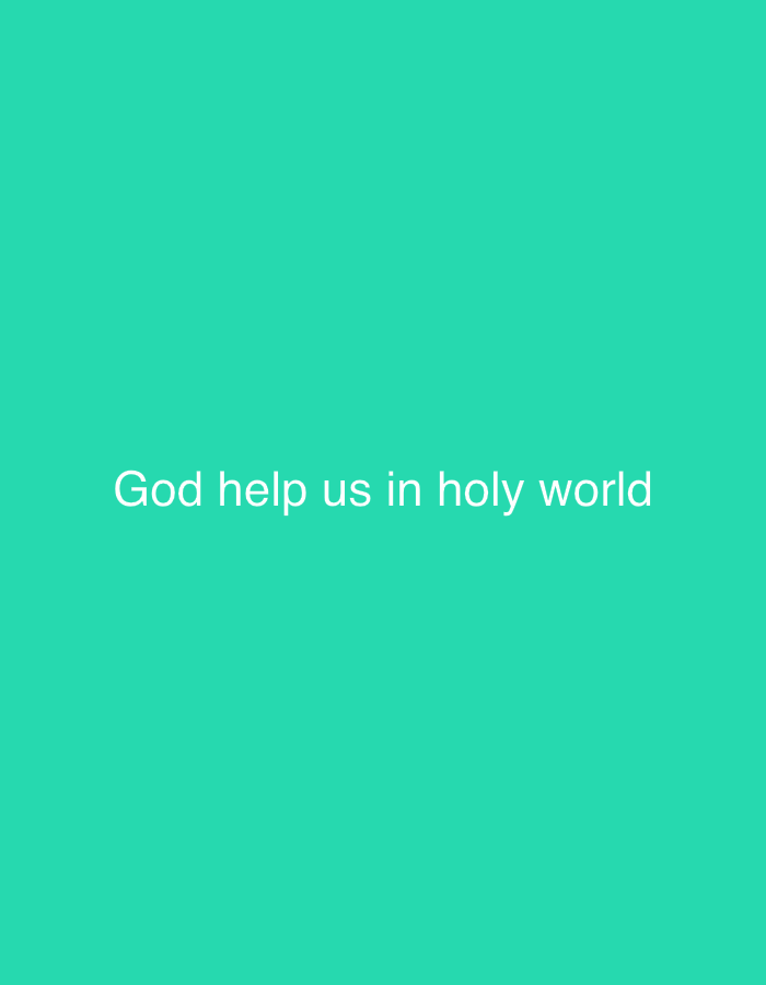 A digital rendering displays a plain teal background with the white text "God help us in holy world" centered horizontally and positioned in the lower half of the frame. The text appears in a sans-serif font.