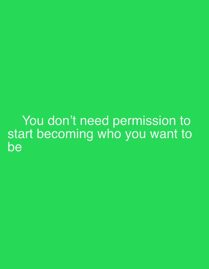 The image is a vertical, full-frame shot with a solid bright green background. In the lower half of the image, white text is displayed in a sans-serif font, arranged in three lines. The first line reads "You don't need permission to", the second line reads "start becoming who you want to", and the third line reads "be". There are no people, objects, or environmental details present in the image beyond the text and background. The location in the city of Mantov, Czechia is not discernible from the image.