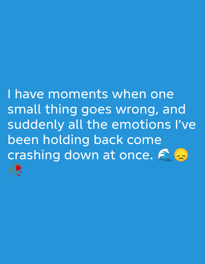 A digital image with a bright blue background displays white text and emojis. The text reads, "I have moments when one small thing goes wrong, and suddenly all the emotions I've been holding back come crashing down at once." To the right of the text are two emojis: a wave and a sad face. To the left of the text, near the bottom, is an emoji of a wilting red rose.