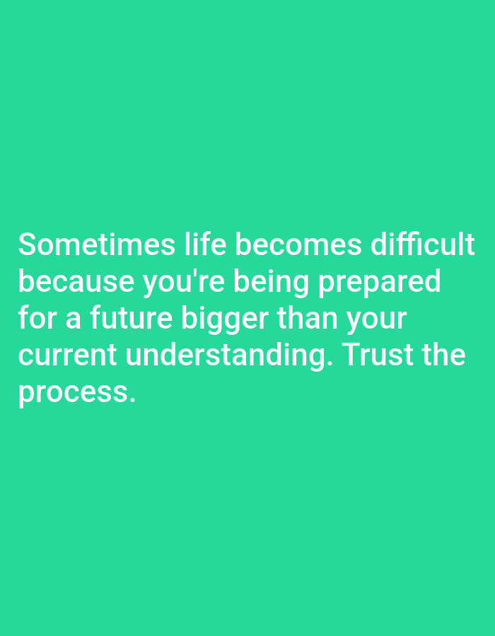 The image contains text on a teal background. The text reads: "Sometimes life becomes difficult because you're being prepared for a future bigger than your current understanding. Trust the process." There is no information about the location in Алматы, Kazakhstan, or any people, subjects, objects, actions, or interactions.