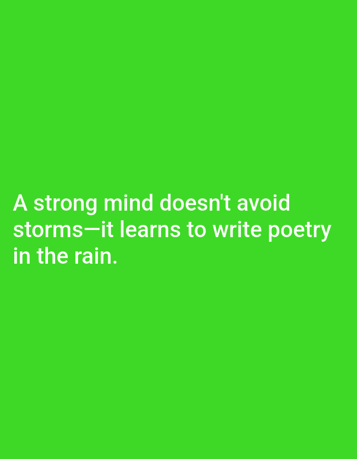 A white text quote, "A strong mind doesn't avoid storms—it learns to write poetry in the rain.", is displayed on a bright green background. The text is centered and occupies the lower half of the image. There are no people, objects, or environmental features visible in the image. The background is a solid, uniform green.