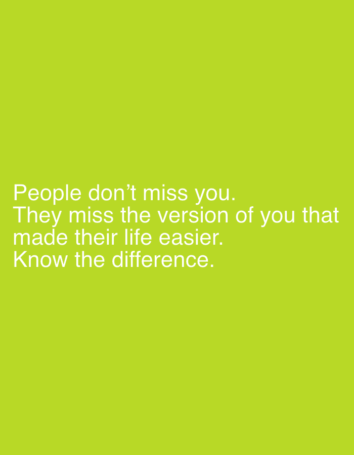 A digital image displays white text against a bright green background. The text reads: "People don't miss you. They miss the version of you that made their life easier. Know the difference." The text is centered vertically and horizontally on the background.