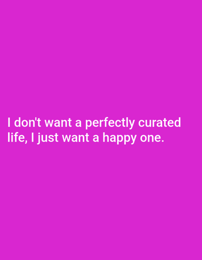 The image displays a solid, uniform magenta background with no discernible textures or patterns. Centrally aligned within the lower-middle section of the frame is white, sans-serif text arranged in two lines. The text reads: "I don't want a perfectly curated life, I just want a happy one." There are no discernible people, objects, actions, interactions, or environmental details present in the image beyond the colored background and text. The image provides no visual information or contextual clues to determine a specific geographic location, including the city of Barakin Akawo, Nigeria, or any other region.