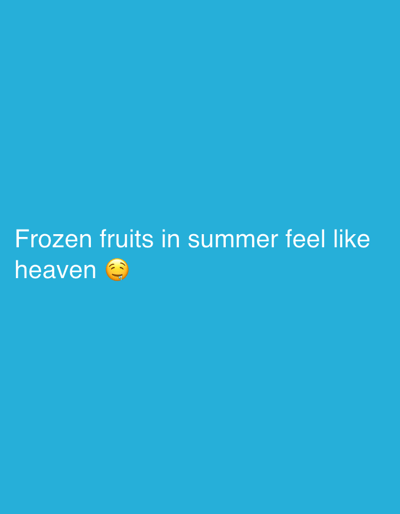 The media file is a static image on a vibrant blue background. White text is overlaid on the image. The text reads "Frozen fruits in summer feel like heaven" followed by a smiling face emoji. There are no people, objects, or scene details visible in the image besides the text and the solid blue background. The image does not provide any context about time of day, weather, or location. The emotion conveyed is happiness and enjoyment, suggested by the text and the emoji.