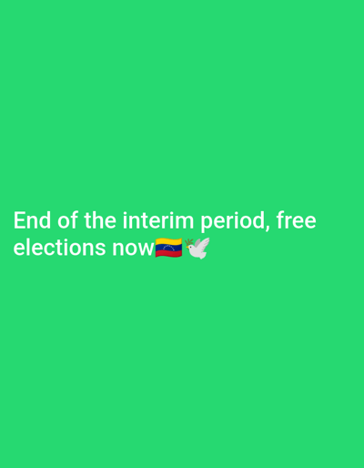 The image is a screenshot with text overlaid on a solid green background. The text reads: "End of the interim period, free elections now ๐ป๐ช๐๏ธ". The Venezuelan flag emoji and a dove emoji are positioned to the right of the word "now." No specific location in Caracas, Venezuela, can be identified from this image.