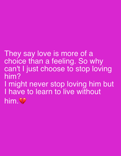 The image displays white text on a solid magenta background. The text reads: "They say love is more of a choice than a feeling. So why can't I just choose to stop loving him? I might never stop loving him but I have to learn to live without him." A red broken heart emoji (๐) is positioned immediately following the last word. No other subjects, objects, or actions are depicted. The image lacks any visual elements to determine a physical location in Rido, Nigeria, or any other city.