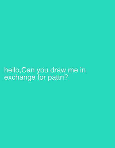 The image is a solid turquoise background with white text in the lower center. The text reads, "hello, Can you draw me in exchange for pattn?". It appears to be a request or question posed on a digital medium, likely a social media platform. The user is offering a drawing in return for "pattn," which might be a misspelling or an acronym specific to the context.