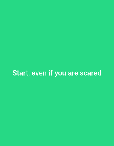 The image is a plain green background with white text that reads "Start, even if you are scared." There are no discernible objects, people, or environmental features present, and therefore no connection to Kaliningrad, Russia can be made.
