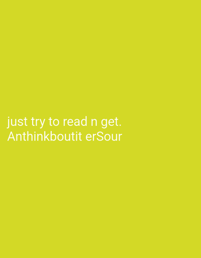 The image displays a solid, uniform background color, specifically a bright chartreuse or lime green. In the lower-left portion of the image, there is white text rendered in a sans-serif typeface. The text is arranged on two lines. The first line reads: "just try to read n get." The second line, directly below and left-aligned with the first, reads: "Anthinkboutit erSour". No other objects, people, or discernible scenes are present in the image. The image is static and does not depict any activity or event beyond the display of this text on a colored background.