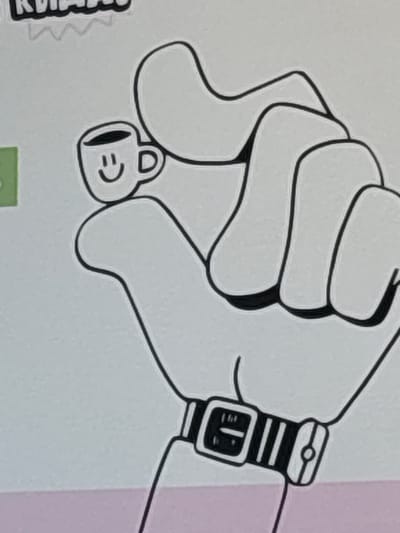 The image displays a close-up of a cartoon-style illustration featuring a clenched hand, a digital watch, and a small mug. The hand is depicted in simple black outlines against a white or very light grey background, with distinct lines indicating knuckles and fingers forming a fist.
On the wrist of the hand, a black and white digital watch is visible. It has a segmented strap and a rectangular face with some vertical lines, possibly representing time or a stylized display.
Hanging from one of the curled fingers, a small, cup-shaped charm or mug is shown. This miniature mug is also outlined in black and features a simple, cheerful smiley face on its side (two dots for eyes and a curved line for a smile).
The overall style is clean, graphic, and two-dimensional, reminiscent of a sticker or a page from a coloring book. Hints of other elements are present: on the far left, a black and white graphic with the partial text "KVUPPAI" or similar is visible, suggesting it's part of a larger design or border. At the bottom edge, a small green square is partially visible. A faint light purple hue can be seen along the right edge, indicating another section of the artwork.
There is no specific activity depicted other than the static pose of the hand holding the mug. No specific time of day, weather, or detailed location cues are discernible from the illustration itself, aside from the general context of being an illustration on a surface. The smiley face on the mug conveys a positive, cheerful emotion.