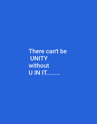 The image is a digital graphic on a solid royal blue background. White text is centrally located on the screen, arranged in four lines. The first line reads, "There can't be." The second line, in larger font, says "UNITY." The third line reads, "without." The fourth line reads, "U IN IT........." The text appears to be a playful pun, highlighting that the letter "U" is essential to the word "UNITY." There are no people, objects, or environmental details visible, only the text against the plain background. The overall tone is lighthearted and clever.