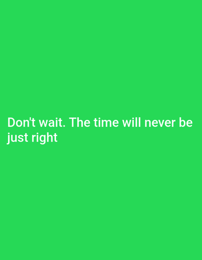 A bright green background dominates the image. In the lower-left quadrant, white text is displayed in two lines. The first line reads "Don't wait. The time will never be". The second line reads "just right". There is no indication of Keffi, Nigeria, or any urban environment in this image.