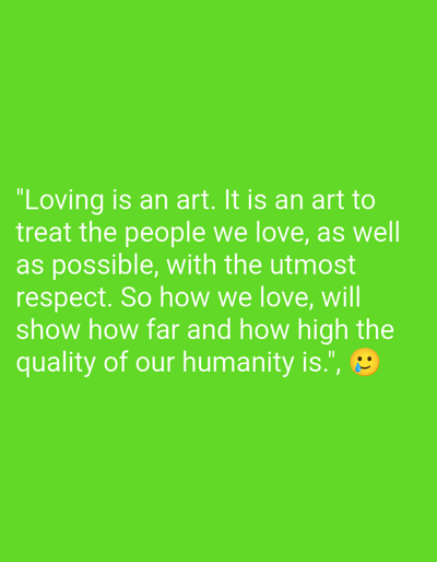 The image is a solid green background with white text that reads, "Loving is an art. It is an art to treat the people we love, as well as possible, with the utmost respect. So how we love, will show how far and how high the quality of our humanity is.", followed by a yellow emoji with a single tear. The coordinates provided are for Kecamatan Arjasa, Indonesia, however, there are no people or objects in the scene. The image is a text-based quote and does not depict a physical location or any specific interaction.