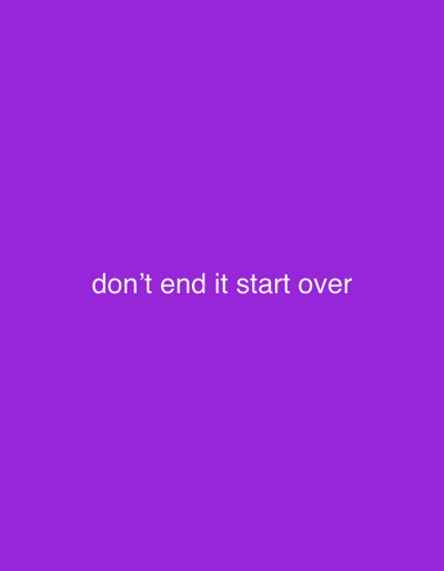 The image is a plain, solid purple background with white text in the center. The text reads "don't end it start over". There are no people, objects, or discernible scene depicted in the image. The activity or event taking place is not apparent. There are no notable details regarding time of day, weather, or location cues. The emotion conveyed by the text is one of encouragement or motivation to persevere.
