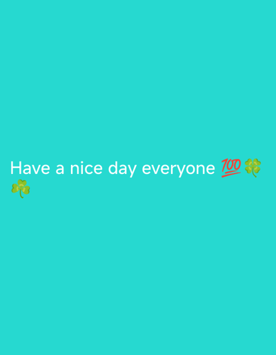 This is a still image against a solid turquoise background. White text reads, "Have a nice day everyone." To the left of the text, a small green clover emoji is visible. To the right of the text, a "100" emoji and a green clover emoji are present. The image does not contain any elements that would allow for identification of a specific location within Қарғалы, Kazakhstan.