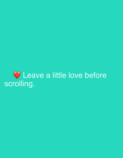 A heart emoji is positioned to the left of white text on a turquoise background. The text reads, "Leave a little love before scrolling."